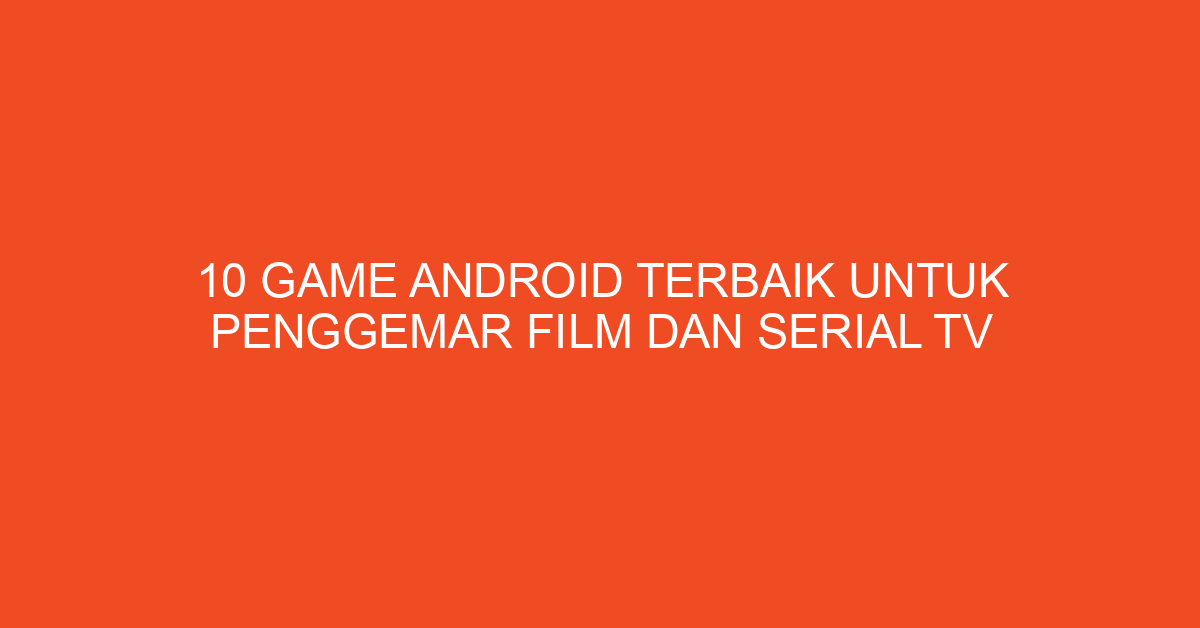 10 Game Android Terbaik untuk Penggemar Film dan Serial TV